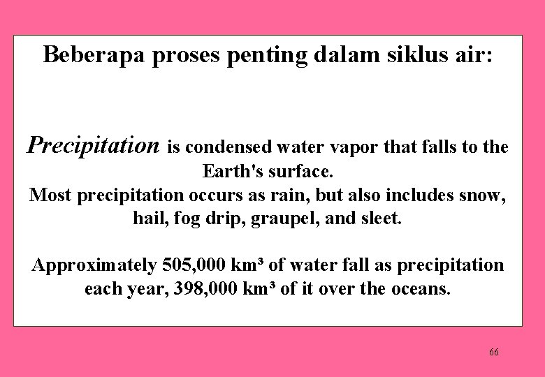 Beberapa proses penting dalam siklus air: Precipitation is condensed water vapor that falls to