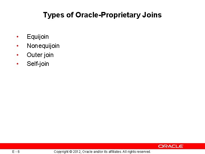 Types of Oracle-Proprietary Joins • • E-6 Equijoin Nonequijoin Outer join Self-join Copyright © Types of Oracle-Proprietary Joins • • E-6 Equijoin Nonequijoin Outer join Self-join Copyright ©
