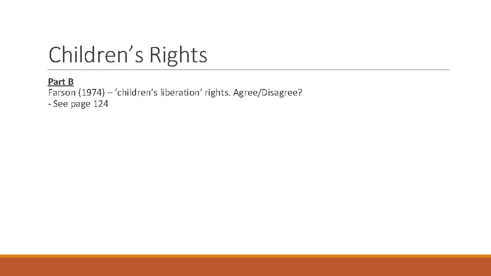 Children’s Rights Part B Farson (1974) – ‘children’s liberation’ rights. Agree/Disagree? - See page