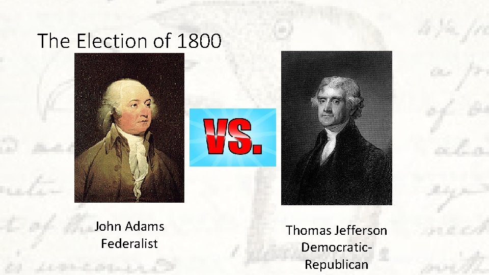 The Election of 1800 John Adams Federalist Thomas Jefferson Democratic. Republican 