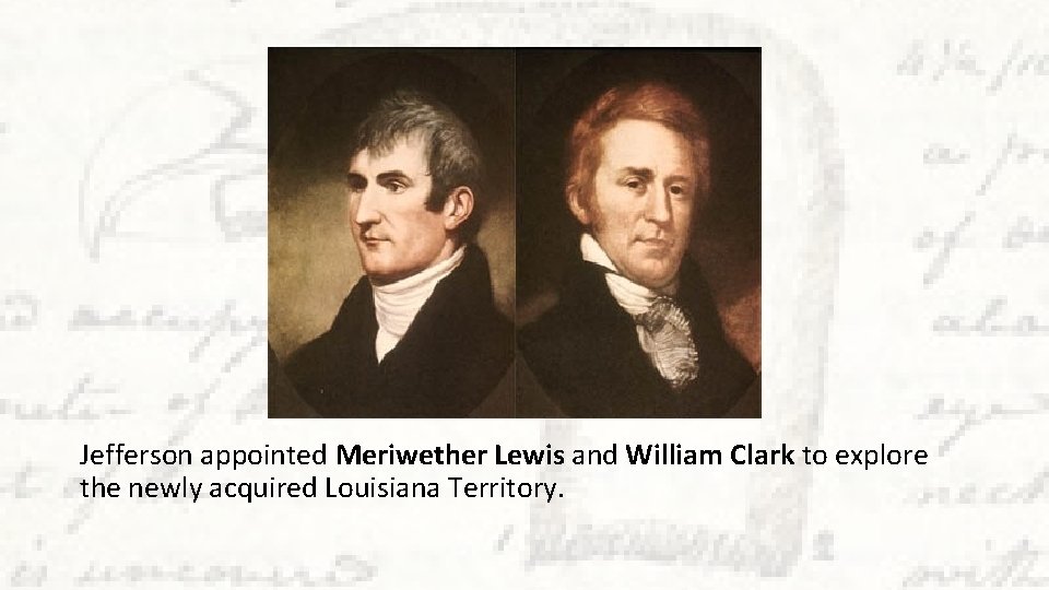 Jefferson appointed Meriwether Lewis and William Clark to explore the newly acquired Louisiana Territory.