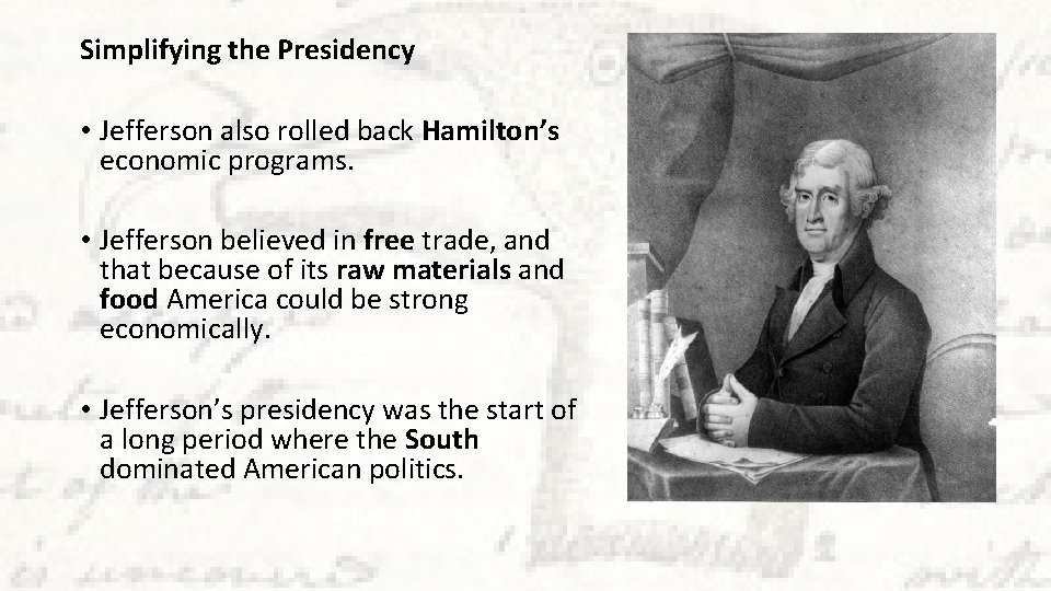 Simplifying the Presidency • Jefferson also rolled back Hamilton’s economic programs. • Jefferson believed