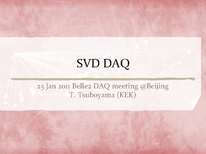 SVD DAQ 25 Jan 2011 Belle 2 DAQ meeting @Beijing T. Tsuboyama (KEK) 