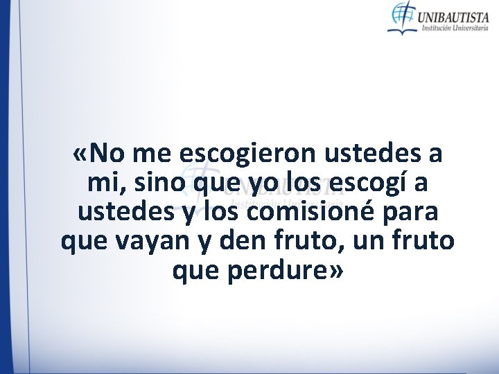 «No me escogieron ustedes a mi, sino que yo los escogí a ustedes «No me escogieron ustedes a mi, sino que yo los escogí a ustedes