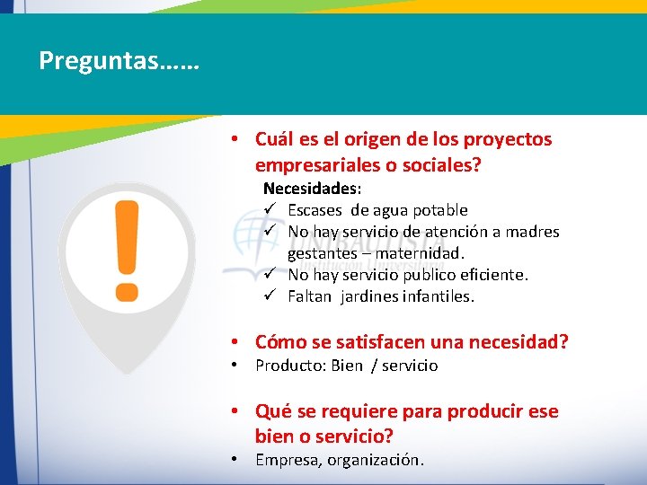 Preguntas…… • Cuál es el origen de los proyectos empresariales o sociales? Necesidades: ü Preguntas…… • Cuál es el origen de los proyectos empresariales o sociales? Necesidades: ü