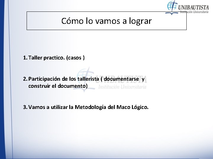 Cómo lo vamos a lograr 1. Taller practico. (casos ) 2. Participación de los Cómo lo vamos a lograr 1. Taller practico. (casos ) 2. Participación de los