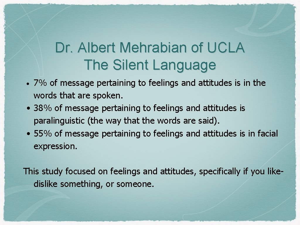 Dr. Albert Mehrabian of UCLA The Silent Language 7% of message pertaining to feelings