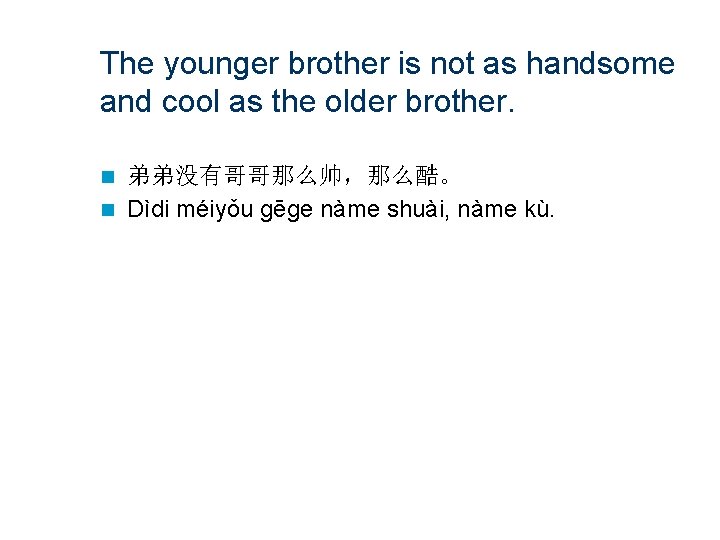 The younger brother is not as handsome and cool as the older brother. 弟弟没有哥哥那么帅，那么酷。