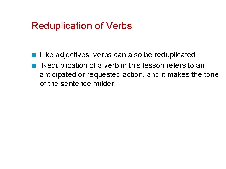 Reduplication of Verbs Like adjectives, verbs can also be reduplicated. n Reduplication of a