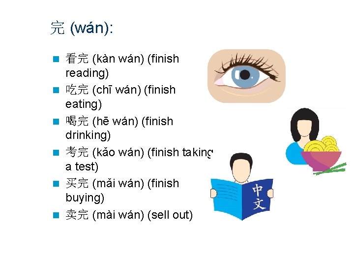完 (wán): n n n 看完 (kàn wán) (finish reading) 吃完 (chī wán) (finish