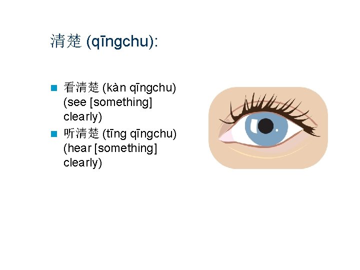 清楚 (qīngchu): 看清楚 (kàn qīngchu) (see [something] clearly) n 听清楚 (tīng qīngchu) (hear [something]