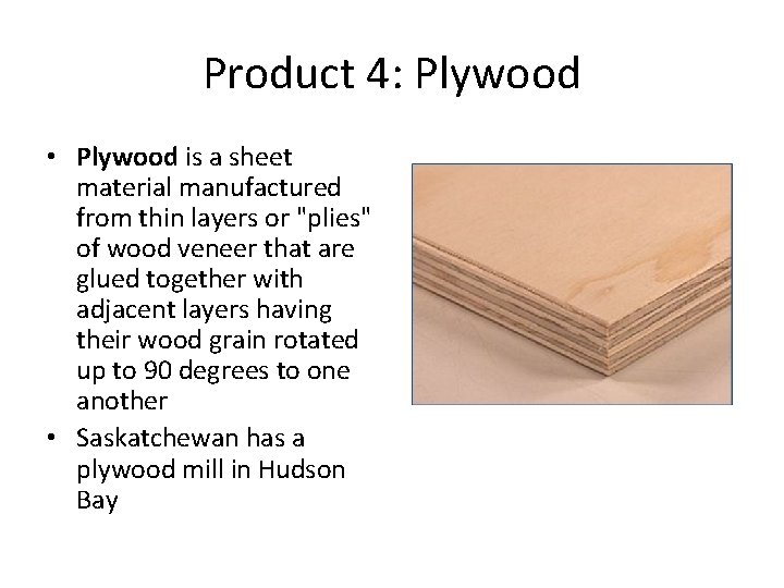 Product 4: Plywood • Plywood is a sheet material manufactured from thin layers or