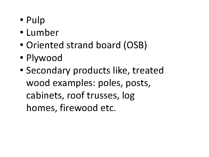  • Pulp • Lumber • Oriented strand board (OSB) • Plywood • Secondary