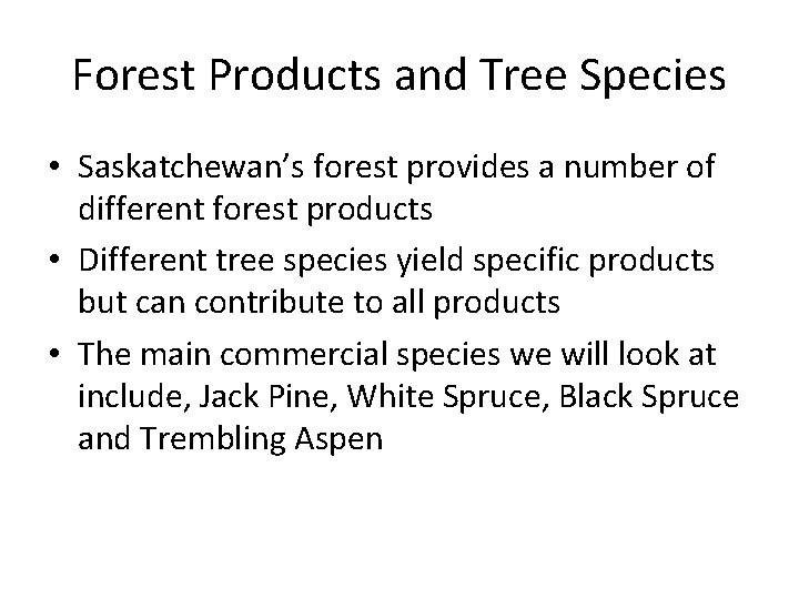 Forest Products and Tree Species • Saskatchewan’s forest provides a number of different forest