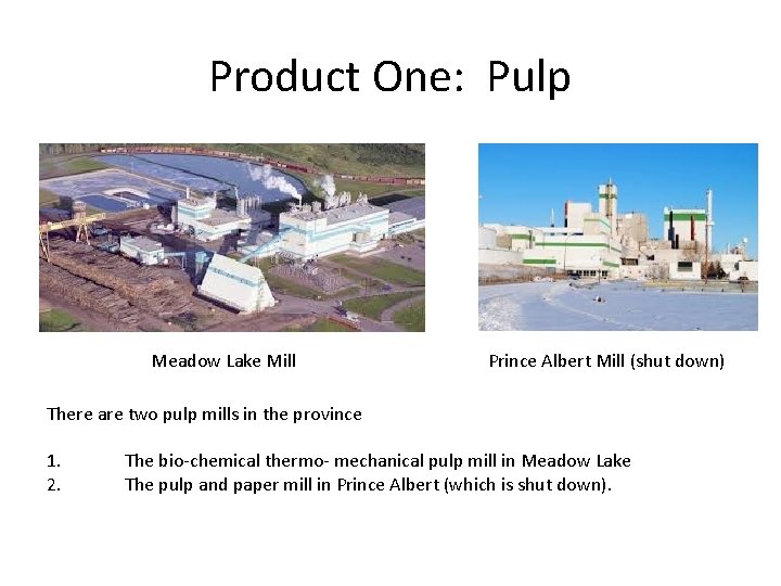 Product One: Pulp Meadow Lake Mill Prince Albert Mill (shut down) There are two