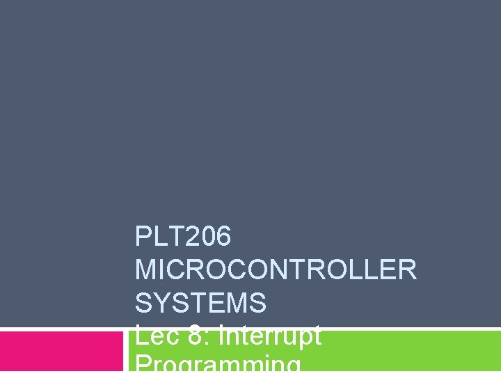 PLT 206 MICROCONTROLLER SYSTEMS Lec 8: Interrupt Programming 