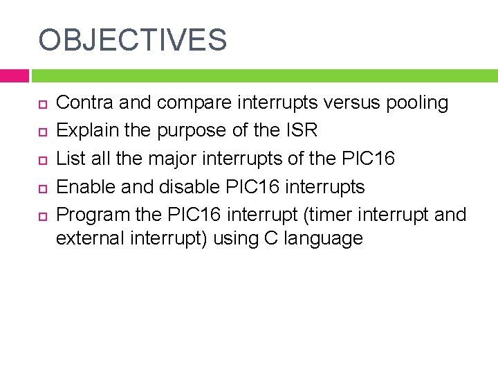 OBJECTIVES Contra and compare interrupts versus pooling Explain the purpose of the ISR List