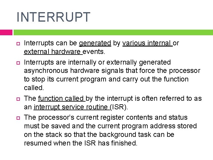 INTERRUPT Interrupts can be generated by various internal or external hardware events. Interrupts are