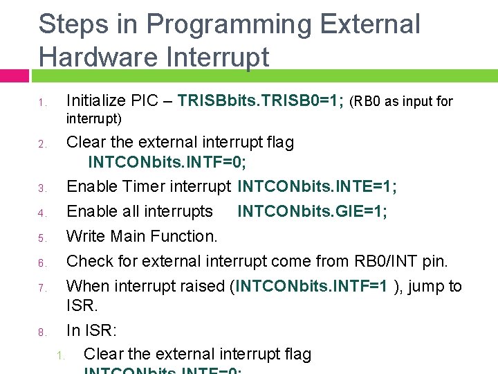 Steps in Programming External Hardware Interrupt 1. Initialize PIC – TRISBbits. TRISB 0=1; (RB