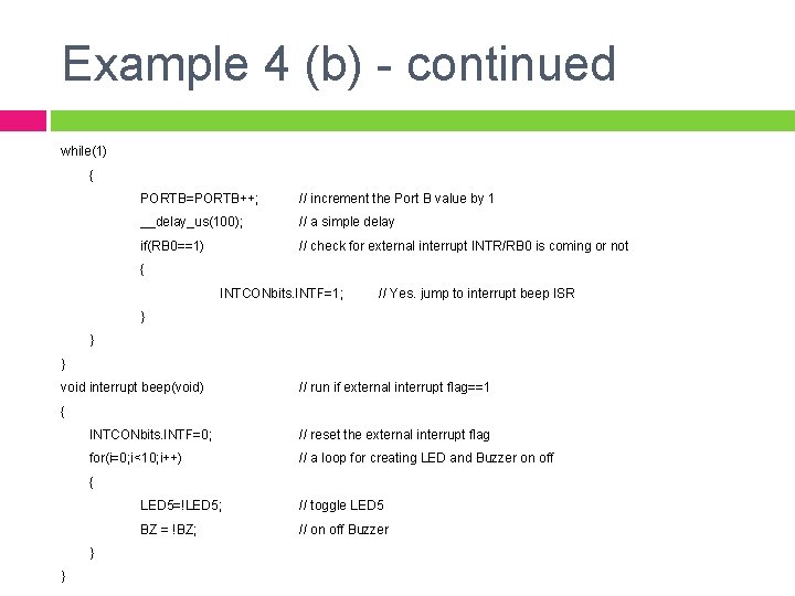 Example 4 (b) - continued while(1) { PORTB=PORTB++; // increment the Port B value