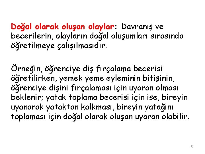 Doğal olarak oluşan olaylar: Davranış ve becerilerin, olayların doğal oluşumları sırasında öğretilmeye çalışılmasıdır. Örneğin,