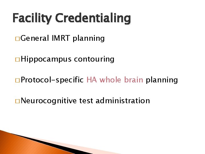 Facility Credentialing � General IMRT planning � Hippocampus contouring � Protocol-specific � Neurocognitive HA