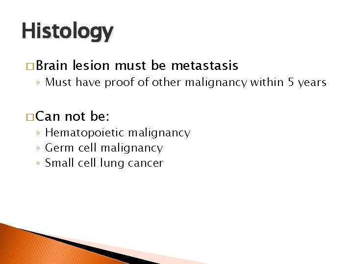 Histology � Brain lesion must be metastasis ◦ Must have proof of other malignancy