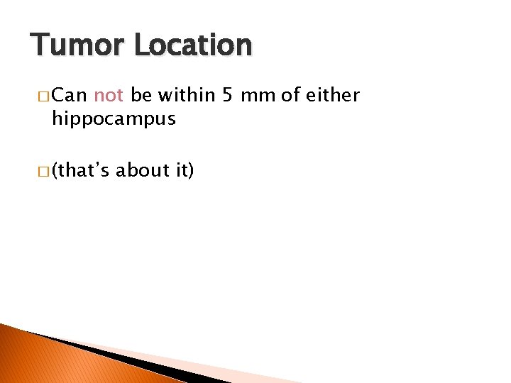 Tumor Location � Can not be within 5 mm of either hippocampus � (that’s