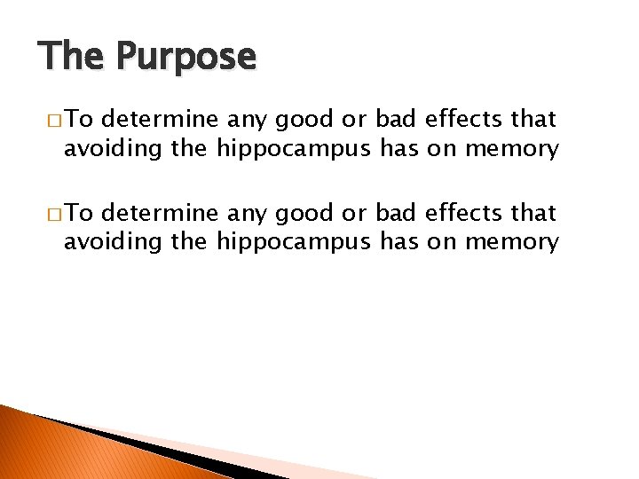 The Purpose � To determine any good or bad effects that avoiding the hippocampus