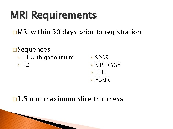 MRI Requirements � MRI within 30 days prior to registration � Sequences ◦ T