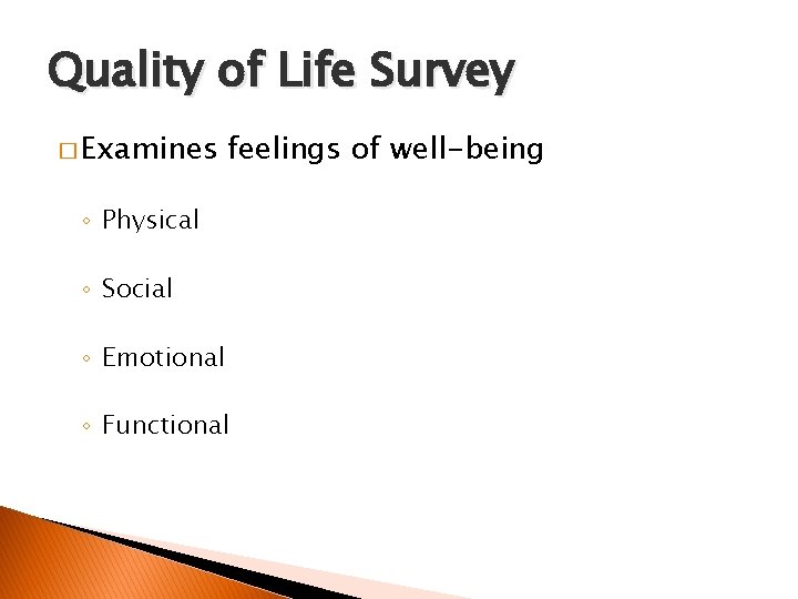 Quality of Life Survey � Examines feelings of well-being ◦ Physical ◦ Social ◦