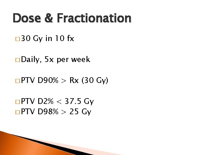 Dose & Fractionation � 30 Gy in 10 fx � Daily, � PTV 5