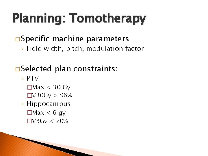 Planning: Tomotherapy � Specific machine parameters ◦ Field width, pitch, modulation factor � Selected