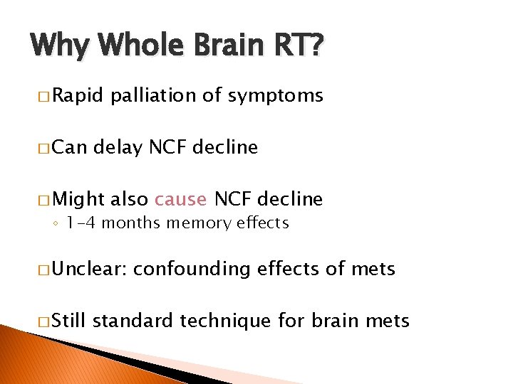 Why Whole Brain RT? � Rapid � Can palliation of symptoms delay NCF decline