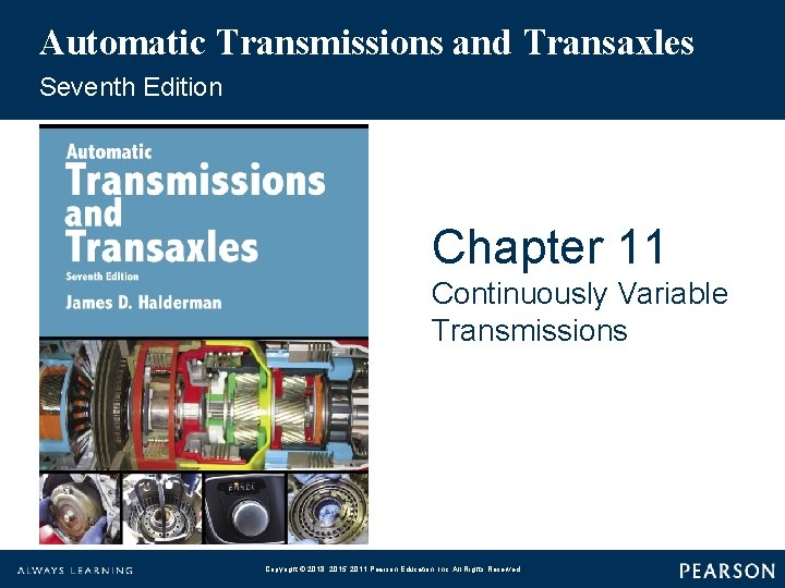 Automatic Transmissions and Transaxles Seventh Edition Chapter 11 Continuously Variable Transmissions Copyright © 2018,