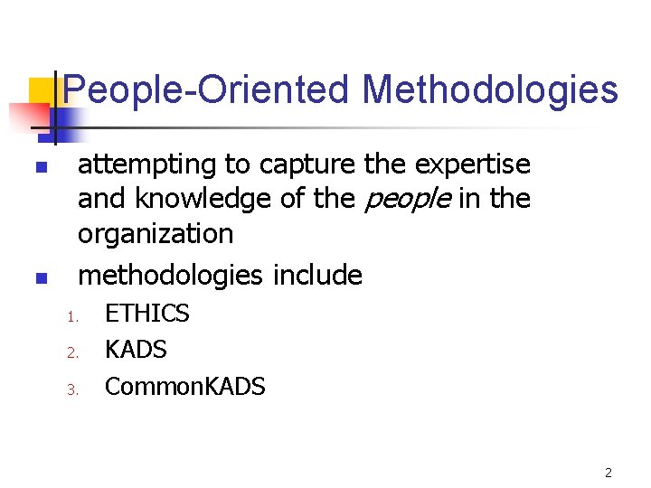 People-Oriented Methodologies n n attempting to capture the expertise and knowledge of the people