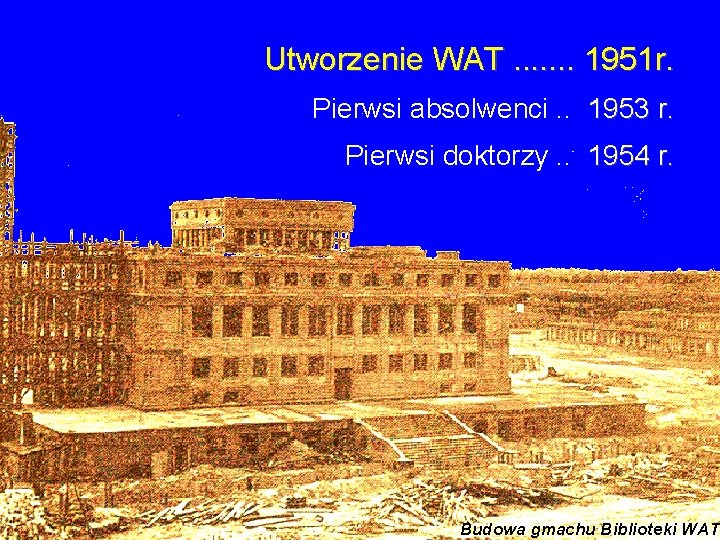 Utworzenie WAT. . . . 1951 r. Pierwsi absolwenci. . 1953 r. Pierwsi doktorzy.