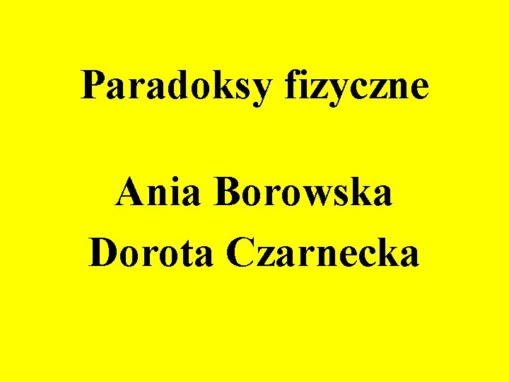 Paradoksy fizyczne Ania Borowska Dorota Czarnecka 