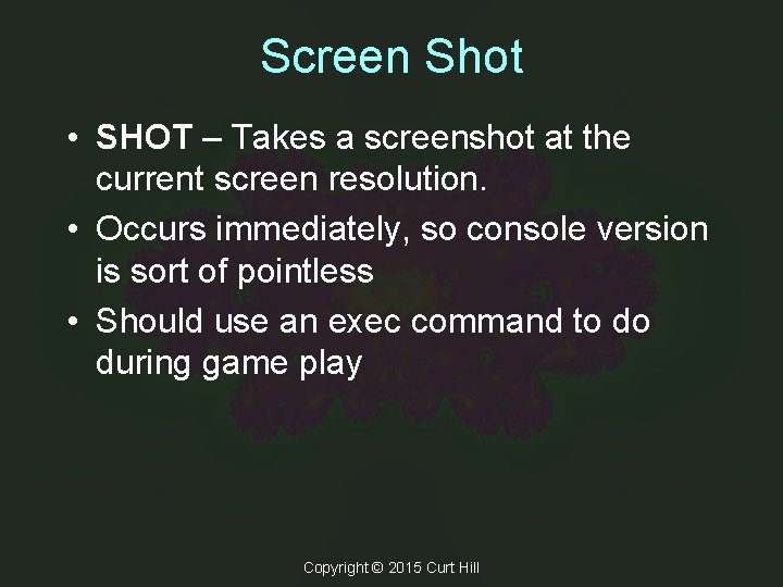 Screen Shot • SHOT – Takes a screenshot at the current screen resolution. • Screen Shot • SHOT – Takes a screenshot at the current screen resolution. •