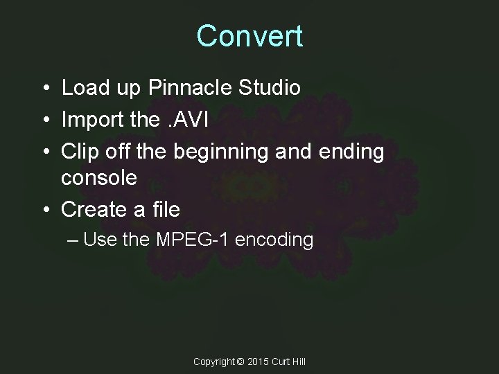 Convert • Load up Pinnacle Studio • Import the. AVI • Clip off the Convert • Load up Pinnacle Studio • Import the. AVI • Clip off the