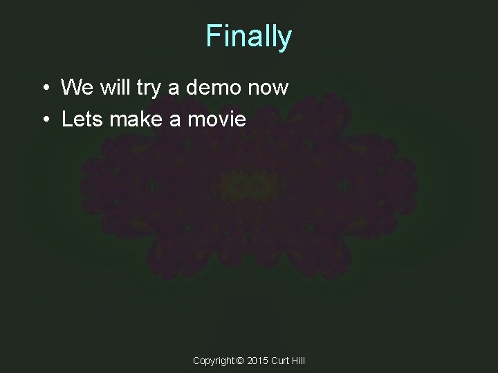Finally • We will try a demo now • Lets make a movie Copyright Finally • We will try a demo now • Lets make a movie Copyright