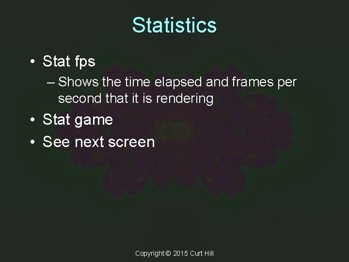 Statistics • Stat fps – Shows the time elapsed and frames per second that Statistics • Stat fps – Shows the time elapsed and frames per second that