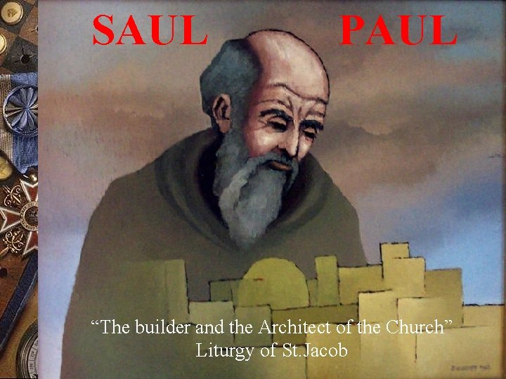 SAUL PAUL “The builder and the Architect of the Church” Liturgy of St. Jacob