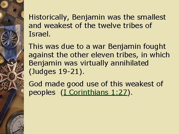 Historically, Benjamin was the smallest and weakest of the twelve tribes of Israel. This