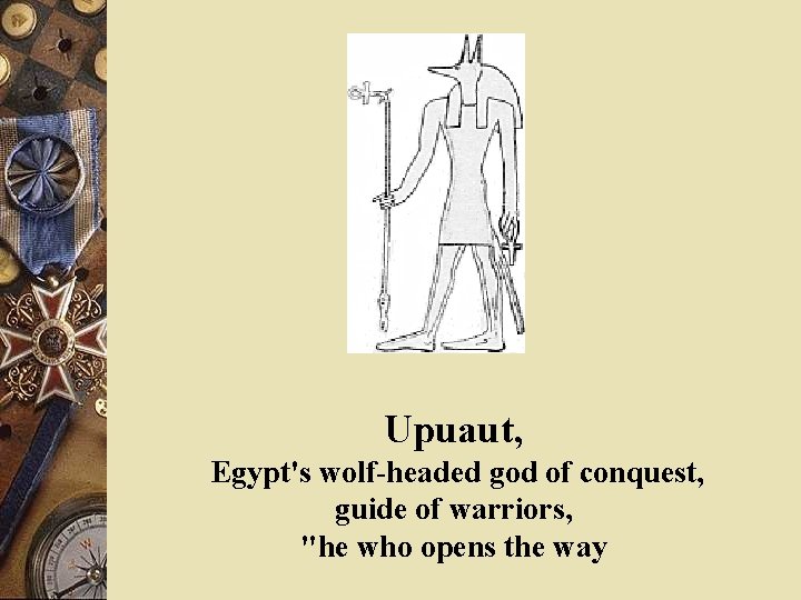 Upuaut, Egypt's wolf-headed god of conquest, guide of warriors, "he who opens the way