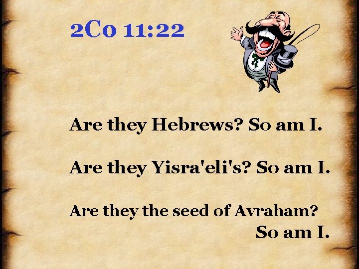 2 Co 11: 22 Are they Hebrews? So am I. Are they Yisra'eli's? So