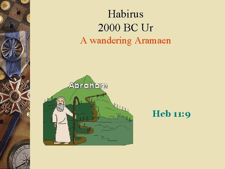 Habirus 2000 BC Ur A wandering Aramaen Heb 11: 9 