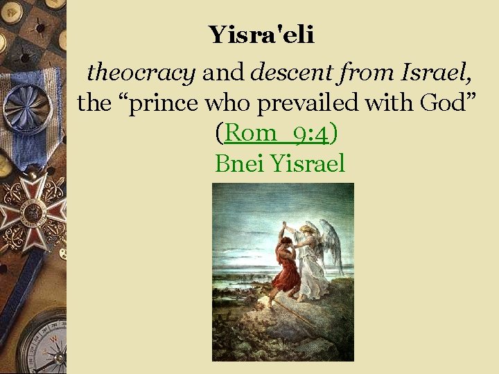 Yisra'eli theocracy and descent from Israel, the “prince who prevailed with God” (Rom_9: 4)