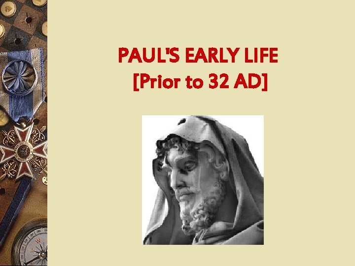PAUL'S EARLY LIFE [Prior to 32 AD] 