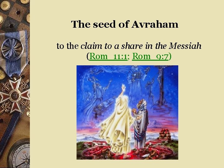 The seed of Avraham to the claim to a share in the Messiah (Rom_11: